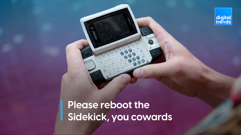 Reboot the Sidekick, you cowards!